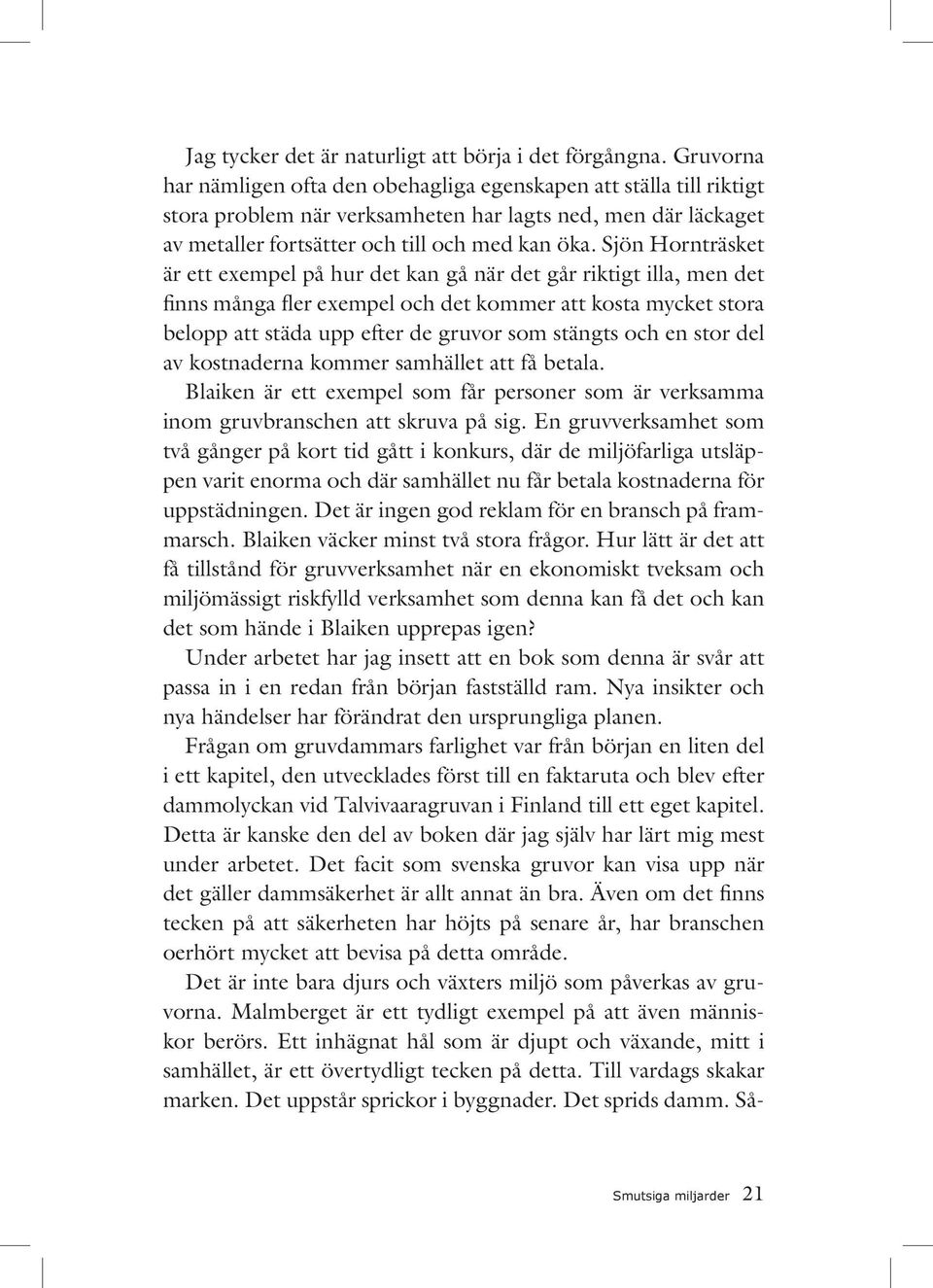 Sjön Hornträsket är ett exempel på hur det kan gå när det går riktigt illa, men det finns många fler exempel och det kommer att kosta mycket stora belopp att städa upp efter de gruvor som stängts och