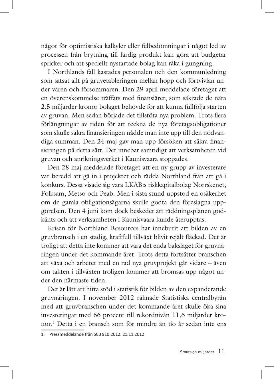Den 29 april meddelade företaget att en överenskommelse träffats med finansiärer, som säkrade de nära 2,5 miljarder kronor bolaget behövde för att kunna fullfölja starten av gruvan.