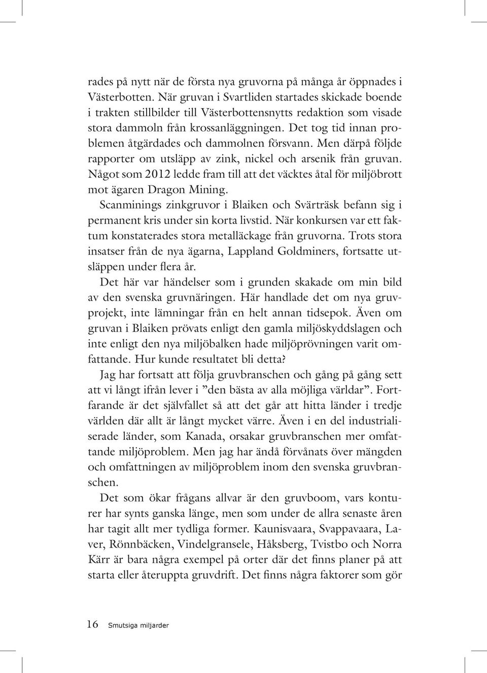 Det tog tid innan problemen åtgärdades och dammolnen försvann. Men därpå följde rapporter om utsläpp av zink, nickel och arsenik från gruvan.