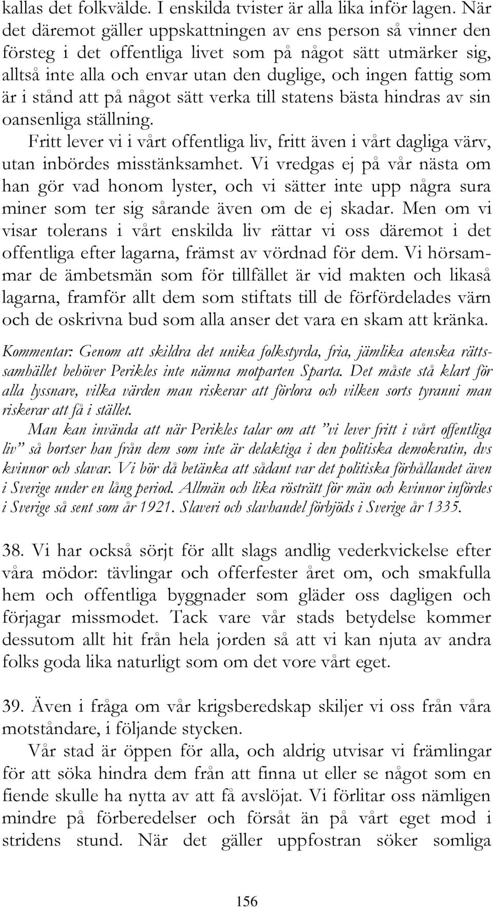 stånd att på något sätt verka till statens bästa hindras av sin oansenliga ställning. Fritt lever vi i vårt offentliga liv, fritt även i vårt dagliga värv, utan inbördes misstänksamhet.