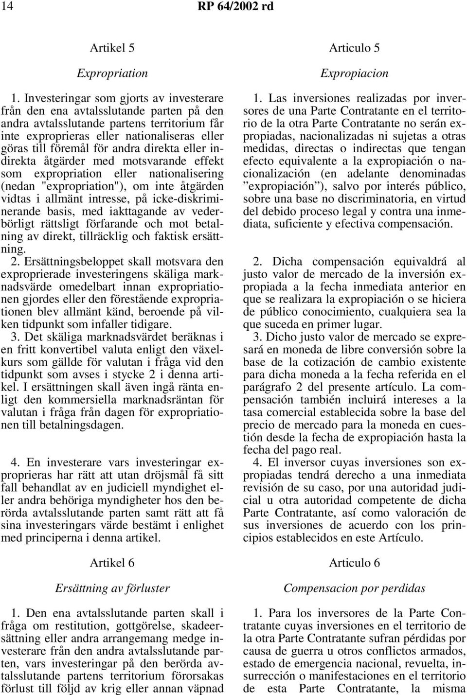 andra direkta eller indirekta åtgärder med motsvarande effekt som expropriation eller nationalisering (nedan "expropriation"), om inte åtgärden vidtas i allmänt intresse, på icke-diskriminerande