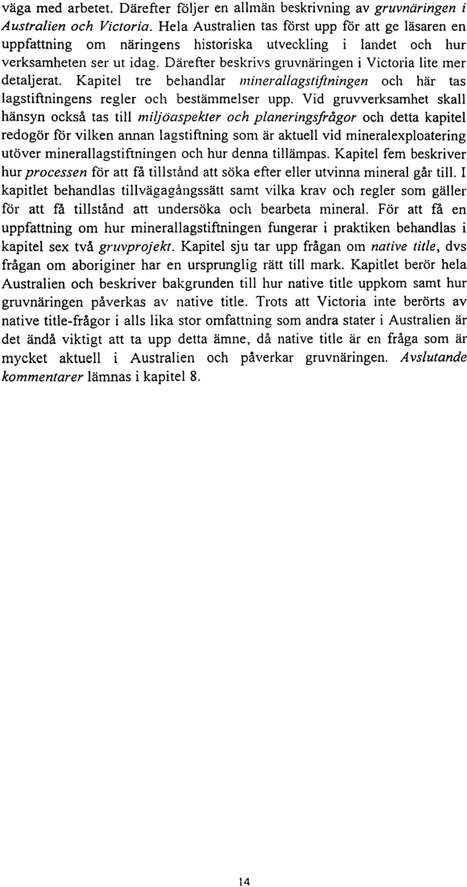 Därefter beskrivs gruvnäringen i Victoria lite mer detaljerat. Kapitel tre behandlar mil1erallag~.tiftningen och här tas lagstiftningens regler och bestämmelser upp.