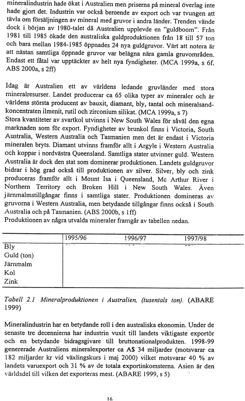Från 1981 till l 985 ökade den australiska guldproduktionen från 18 till 57 ton och bara mellan 1984-1985 öppnades 24 n)'a guldgruvor.
