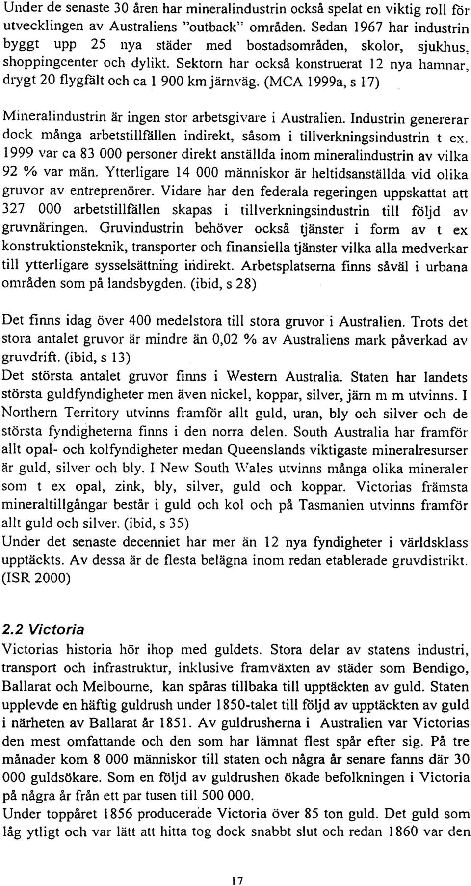 Sektorn har också konstruerat 12 nya hamnar, drygt 20 flygfält och ca l 900 km järn\räg. (MCA 1999a, s 17) Mineralindustrin är ingen stor arbetsgi\'are i Australien.