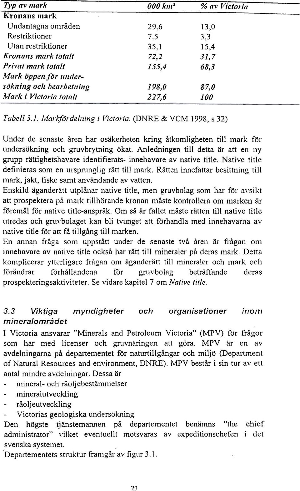 (DNRE & VCM 1998, s 32) Under de senaste åren har osäkerheten kring åtkomligheten till mark får undersökning och gruvbr)rtning ökat.