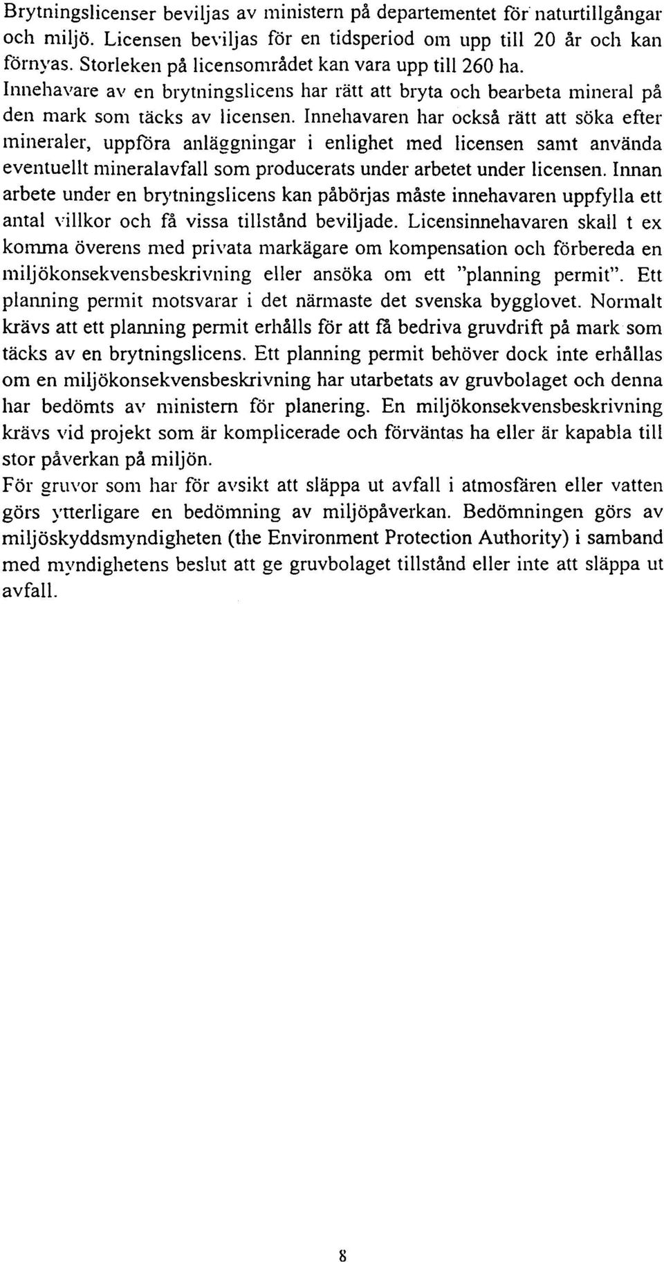 Innehavaren har också rätt att söka efter mineraler, uppföra anläggningar i enlighet med licensen samt använda eventuellt mineralavfall som producerats under arbetet under licensen, I11l1an arbete