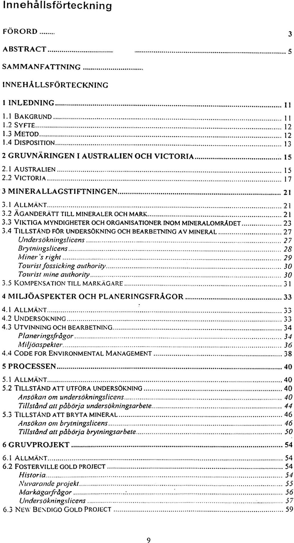 - GANDERATT TILL MINERALER OCH MARK 21 3.3 VIKTIGA MYNDIGHETER OCH ORGANISATIONER INOM MINERALOMRÅDET 23 3.4 TILLSTÅND FÖR UNDERSÖKNING OCH BEARBETNING AV MINERAL 27 U/1dersökningslicens """ ".' '.