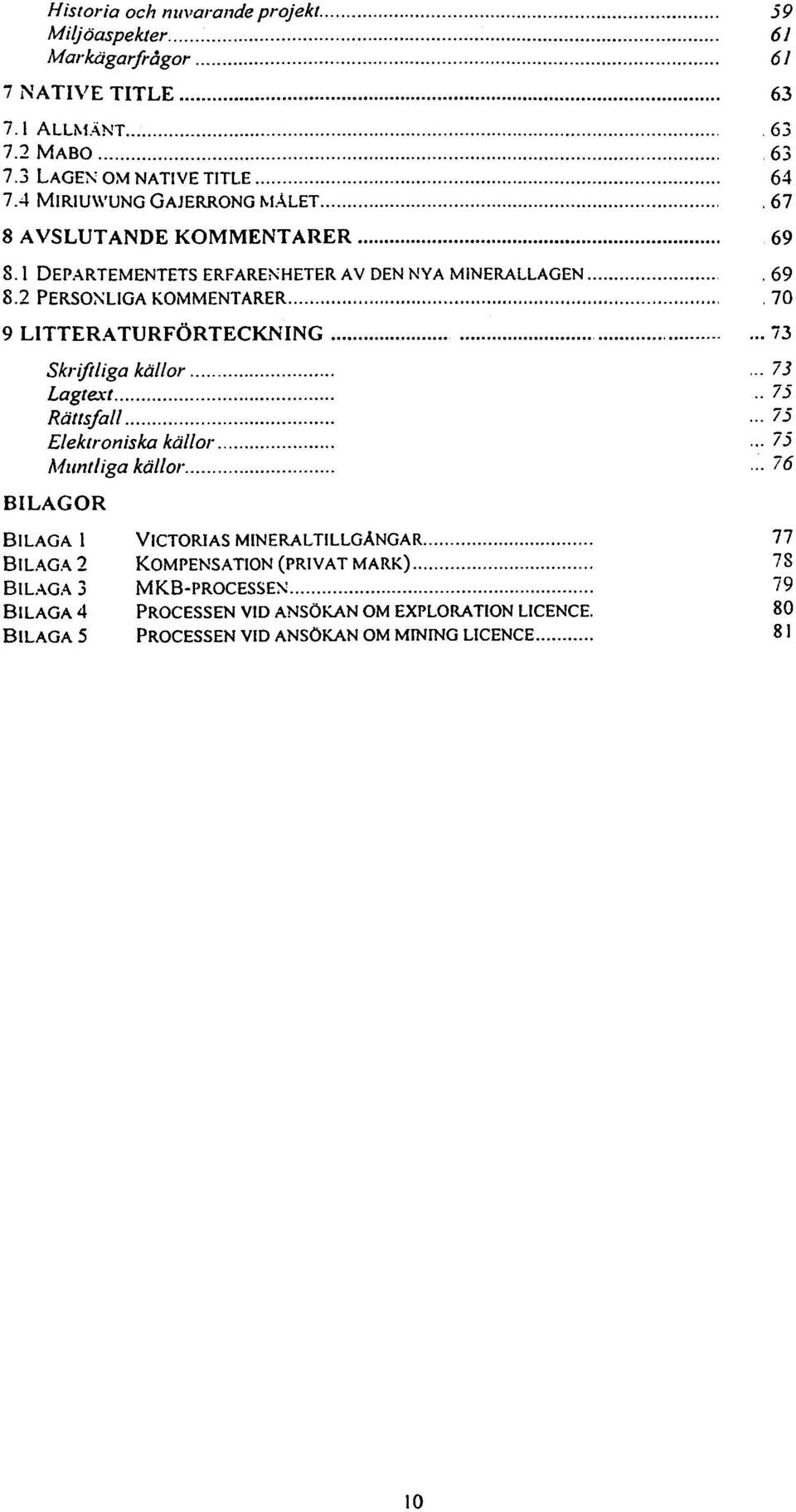 8 DEPARTEMENTETS ERFARE~HETER AV DEN NYA MINERALAGEN agiltfirks kälor ".,.".".,.'.'.'.' AGALIB 5 PROCESEN VID ANSÖKAN OM MINING LlCENCE 59 61 61 63 63 63 64.67 69.