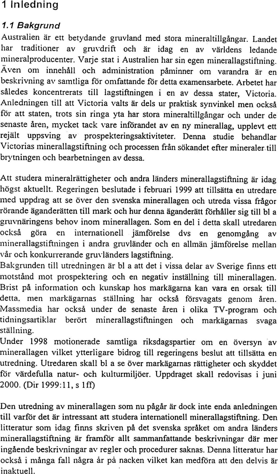 Arbetet har således koncentrerats till lagstiftningen i en av dessa stater, Victoria.