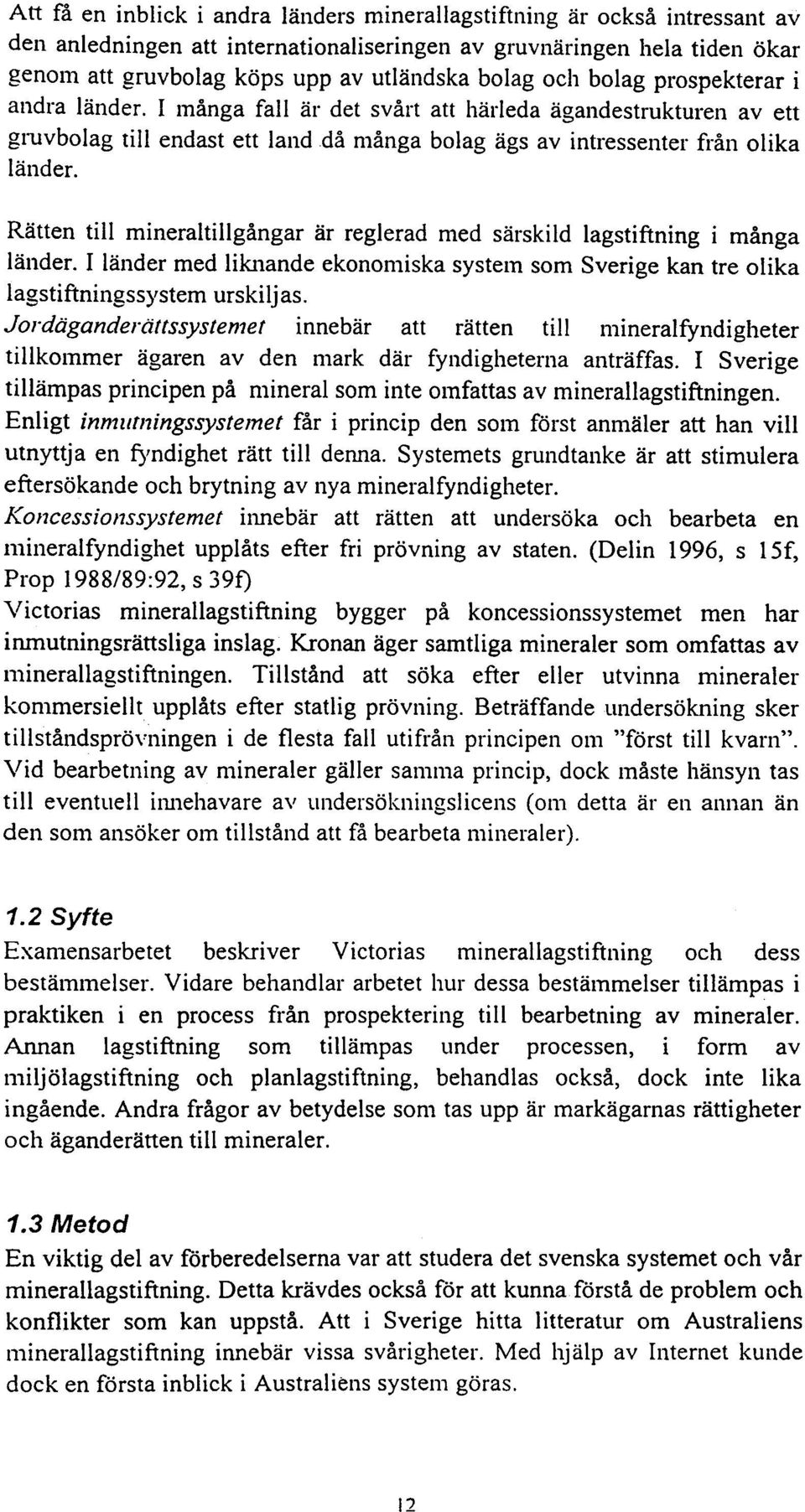 Rätten till mineraltillgångar är reglerad med särskild lagstiftning i många länder. I länder med lik11ande ekonomiska system som Sverige kan tre olika lagstiftningss)'stem urskiljas.