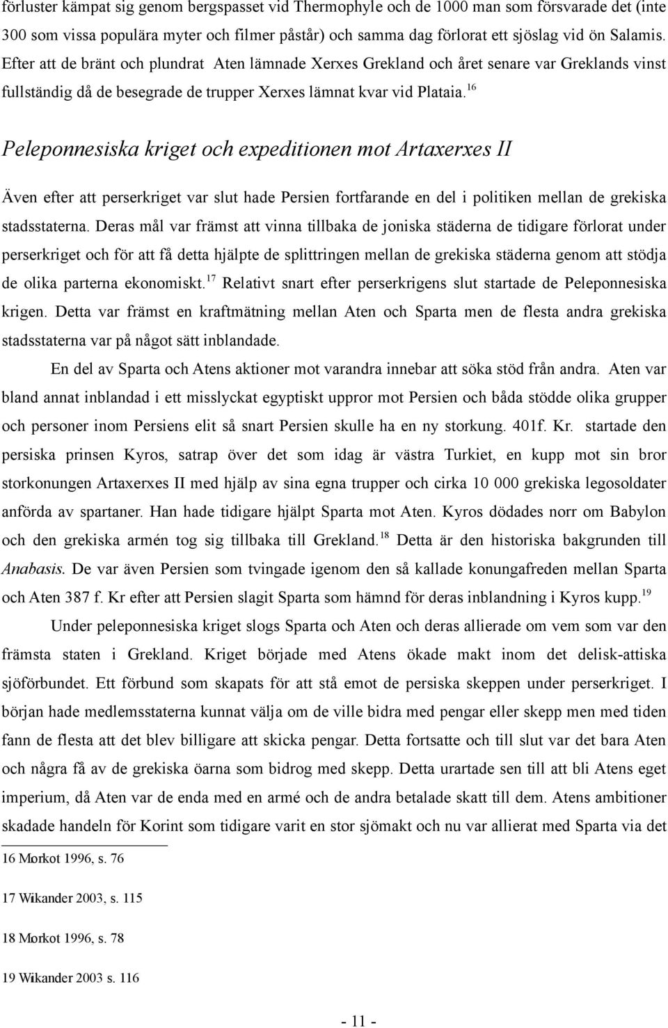 16 Peleponnesiska kriget och expeditionen mot Artaxerxes II Även efter att perserkriget var slut hade Persien fortfarande en del i politiken mellan de grekiska stadsstaterna.
