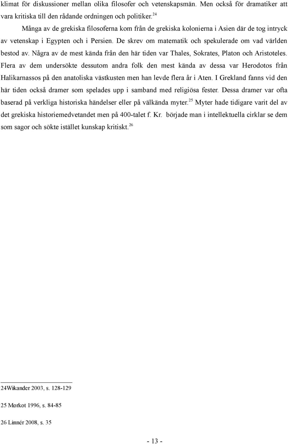 Några av de mest kända från den här tiden var Thales, Sokrates, Platon och Aristoteles.