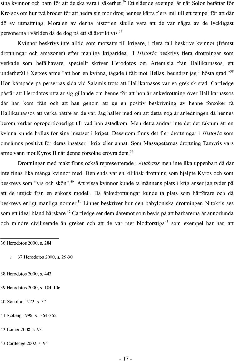 Moralen av denna historien skulle vara att de var några av de lyckligast personerna i världen då de dog på ett så ärorikt vis.