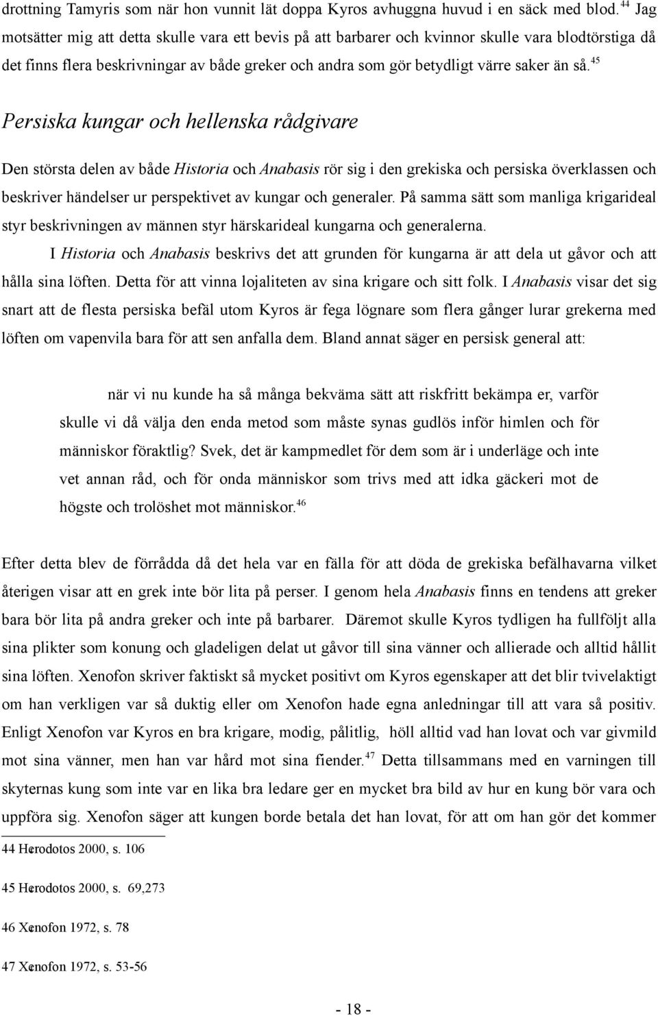 45 Persiska kungar och hellenska rådgivare Den största delen av både Historia och Anabasis rör sig i den grekiska och persiska överklassen och beskriver händelser ur perspektivet av kungar och