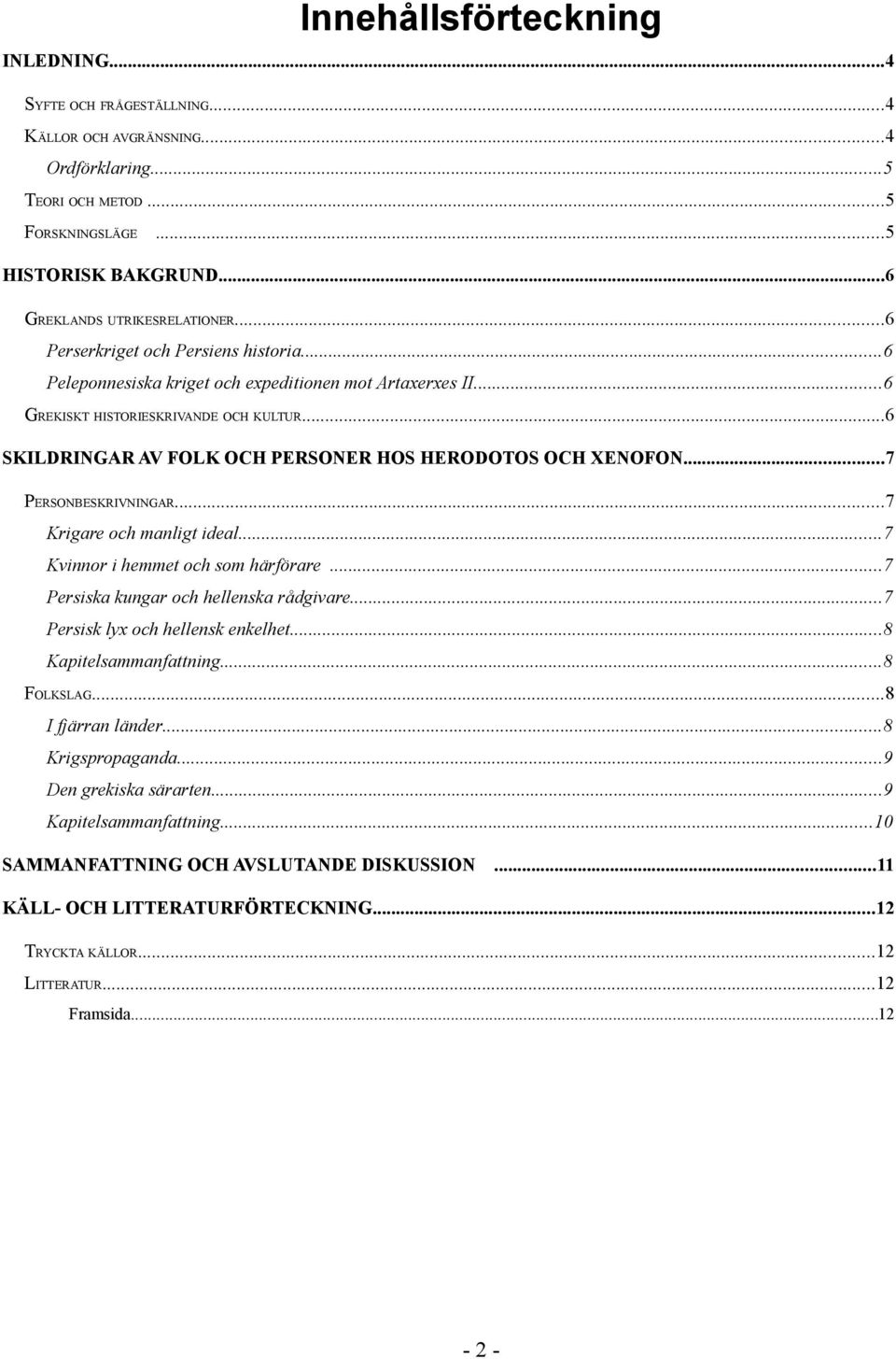 ..6 SKILDRINGAR AV FOLK OCH PERSONER HOS HERODOTOS OCH XENOFON...7 PERSONBESKRIVNINGAR...7 Krigare och manligt ideal...7 Kvinnor i hemmet och som härförare...7 Persiska kungar och hellenska rådgivare.