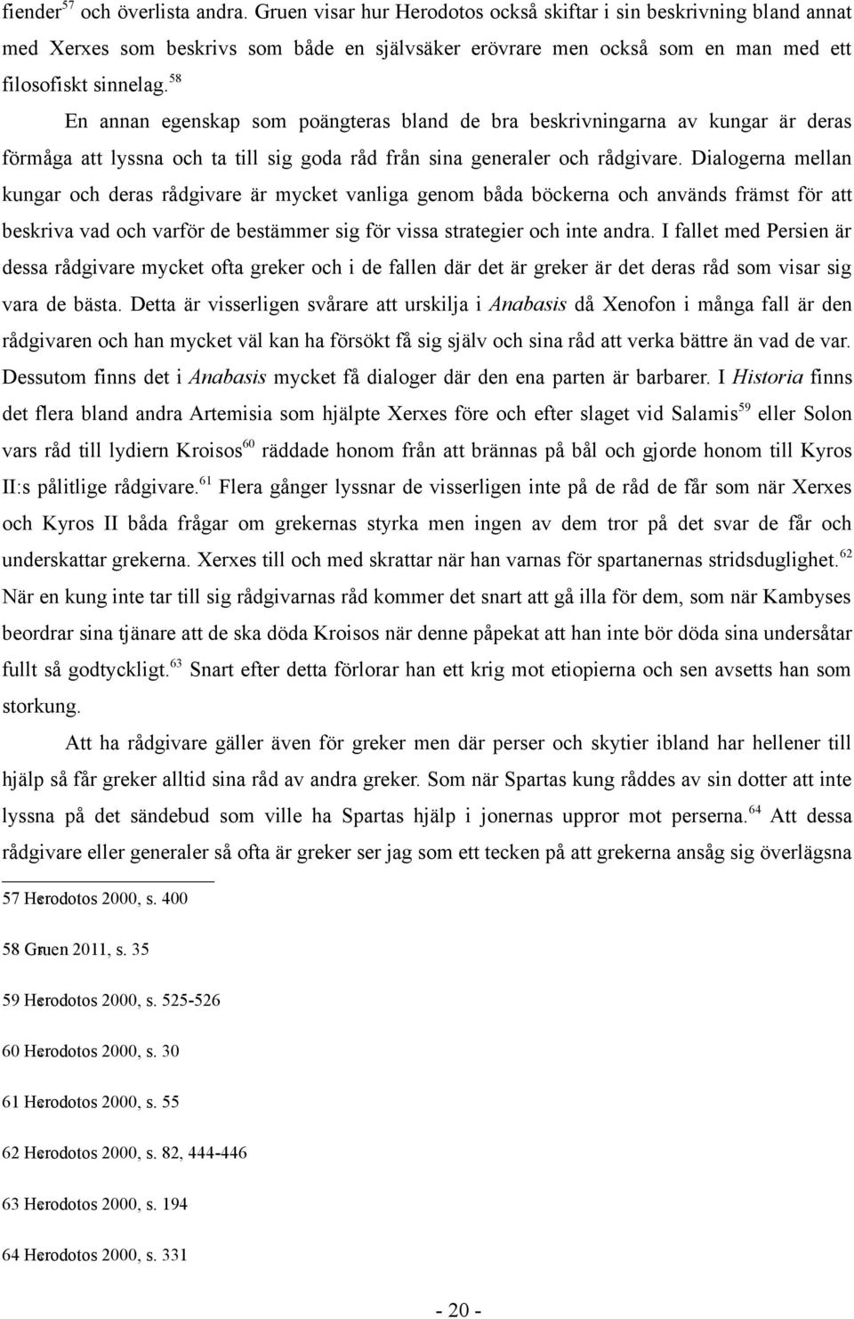 58 En annan egenskap som poängteras bland de bra beskrivningarna av kungar är deras förmåga att lyssna och ta till sig goda råd från sina generaler och rådgivare.