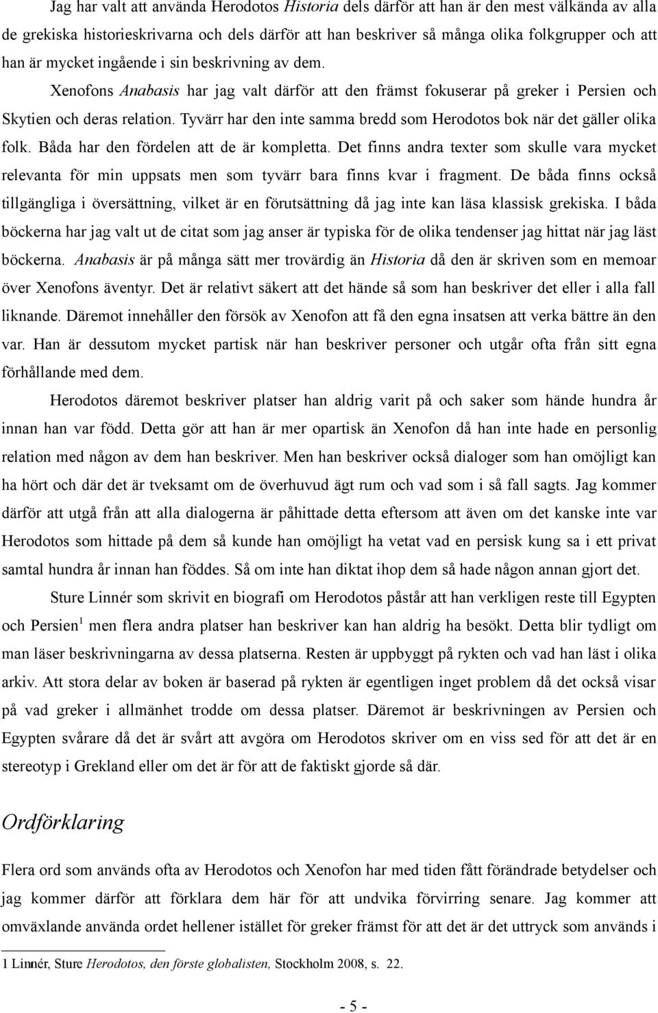 Tyvärr har den inte samma bredd som Herodotos bok när det gäller olika folk. Båda har den fördelen att de är kompletta.