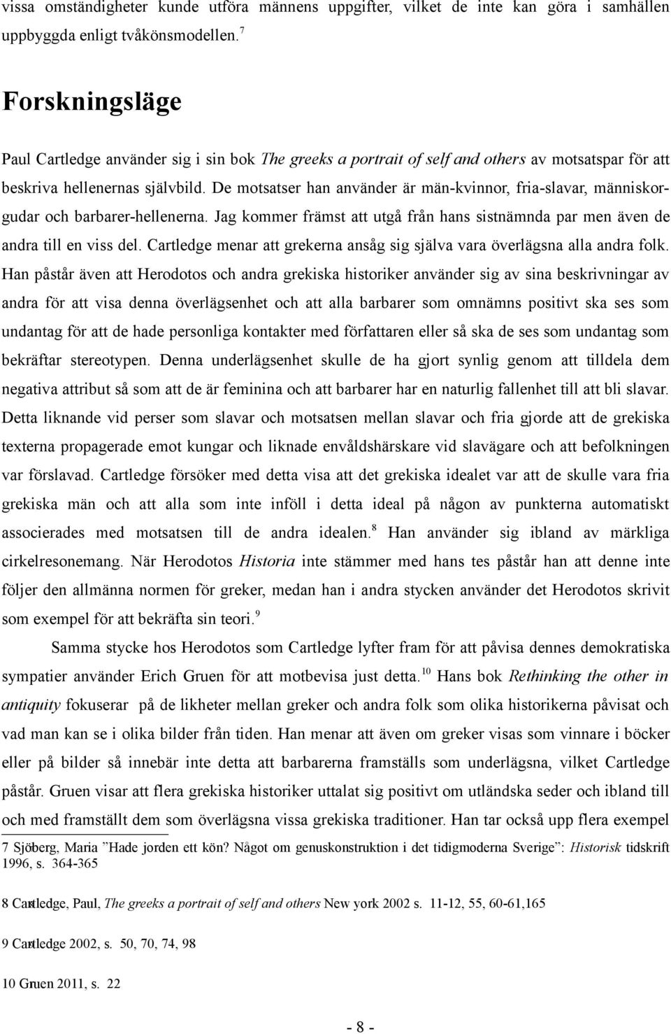 De motsatser han använder är män-kvinnor, fria-slavar, människorgudar och barbarer-hellenerna. Jag kommer främst att utgå från hans sistnämnda par men även de andra till en viss del.