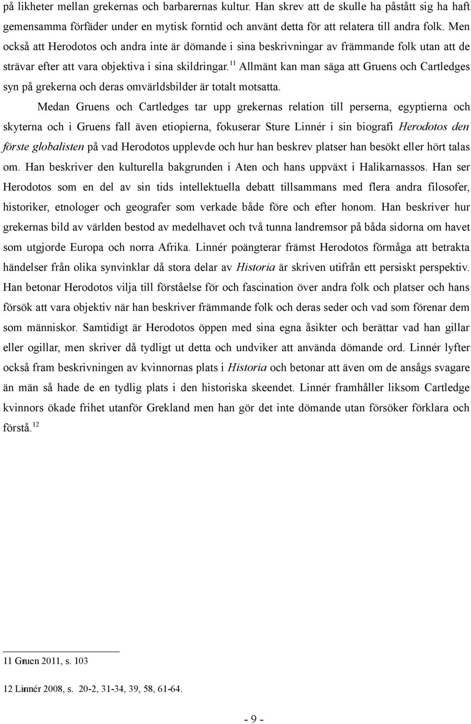 11 Allmänt kan man säga att Gruens och Cartledges syn på grekerna och deras omvärldsbilder är totalt motsatta.