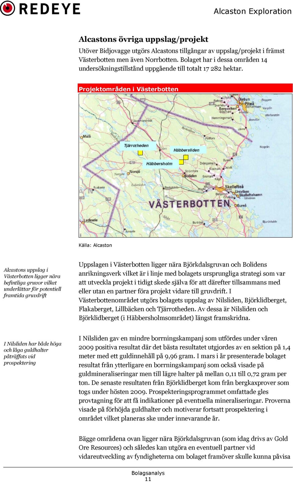 Projektområden i Västerbotten Källa: Alcaston Alcastons uppslag i Västerbotten ligger nära befintliga gruvor vilket underlättar för potentiell framtida gruvdrift Uppslagen i Västerbotten ligger nära