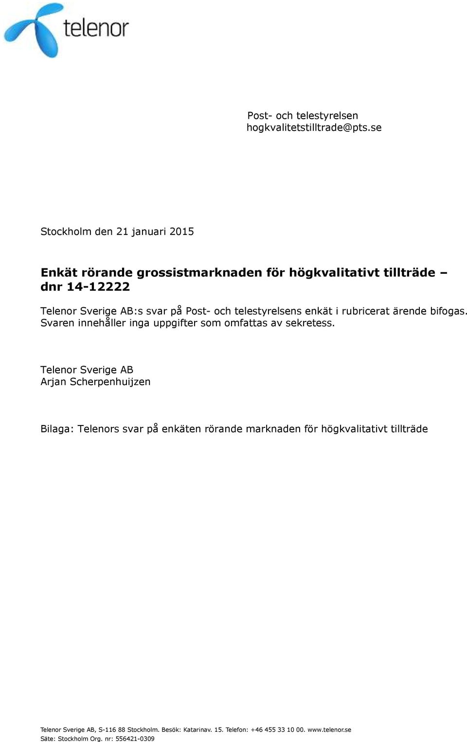 och telestyrelsens enkät i rubricerat ärende bifogas. Svaren innehåller inga uppgifter som omfattas av sekretess.