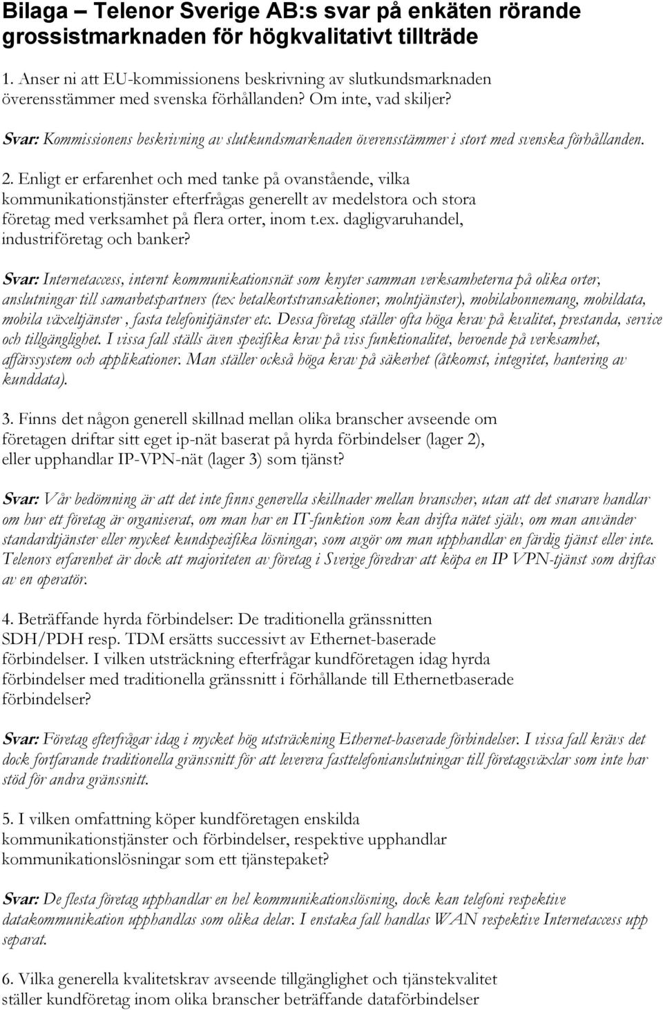 Svar: Kommissionens beskrivning av slutkundsmarknaden överensstämmer i stort med svenska förhållanden. 2.