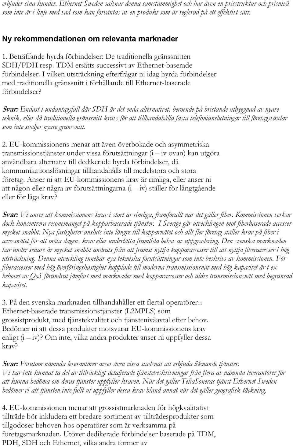 Ny rekommendationen om relevanta marknader 1. Beträffande hyrda förbindelser: De traditionella gränssnitten SDH/PDH resp. TDM ersätts successivt av Ethernet-baserade förbindelser.