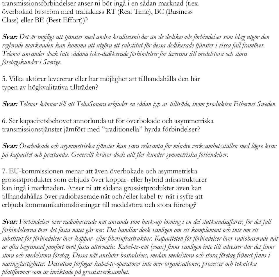 vissa fall framöver. Telenor använder dock inte sådana icke-dedikerade förbindelser för leverans till medelstora och stora företagskunder i Sverige. 5.