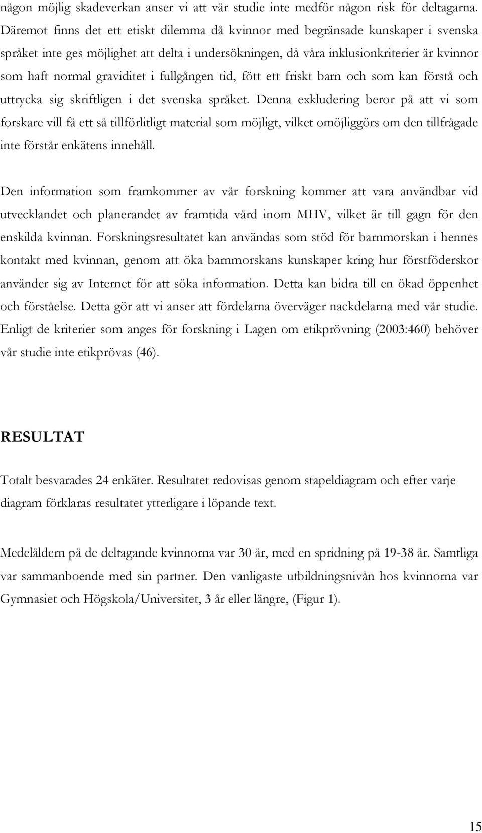 graviditet i fullgången tid, fött ett friskt barn och som kan förstå och uttrycka sig skriftligen i det svenska språket.