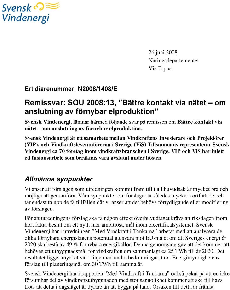 Svensk Vindenergi är ett samarbete mellan Vindkraftens Investerare och Projektörer (VIP), och Vindkraftsleverantörerna i Sverige (ViS) Tillsammans representerar Svensk Vindenergi ca 70 företag inom