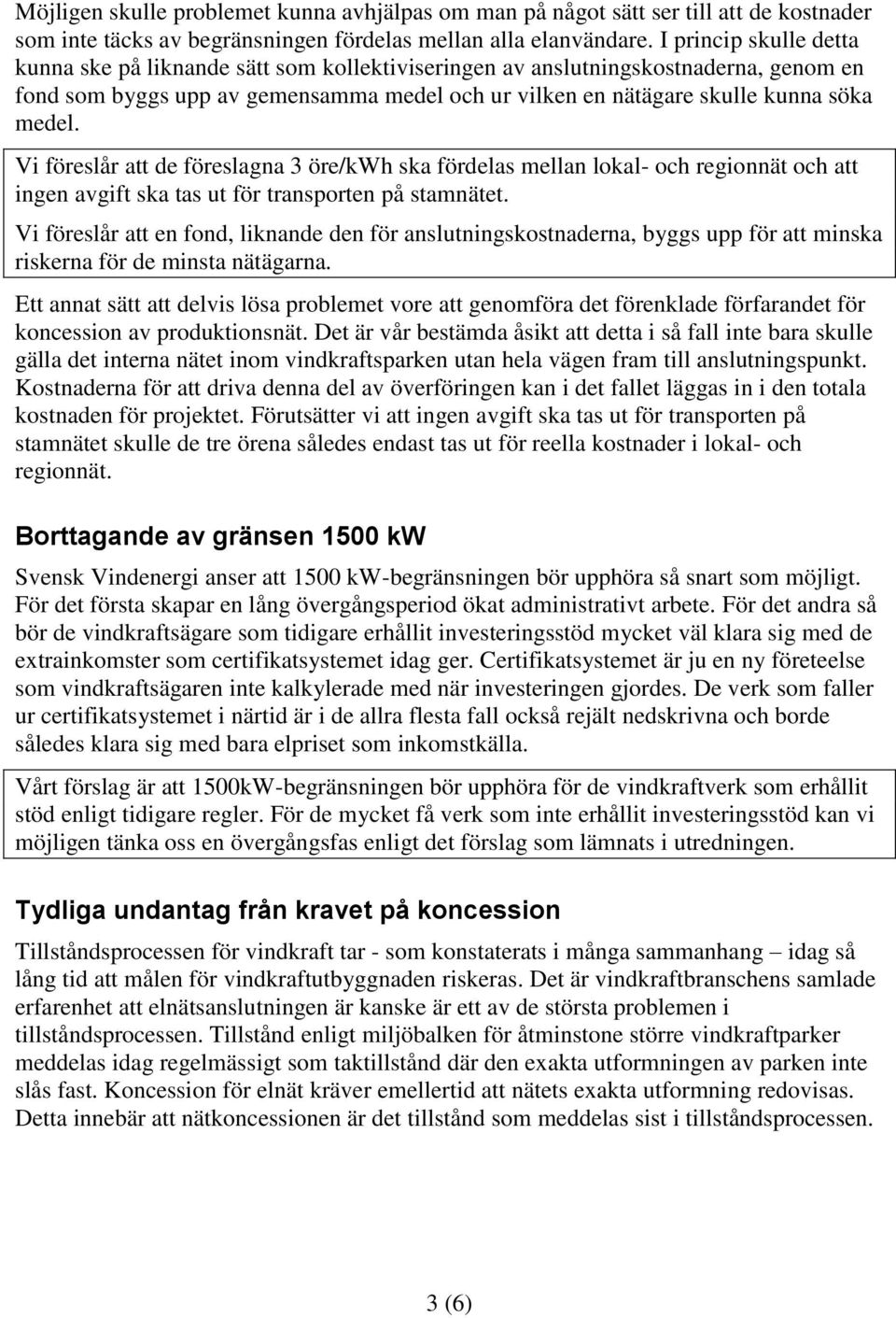 Vi föreslår att de föreslagna 3 öre/kwh ska fördelas mellan lokal- och regionnät och att ingen avgift ska tas ut för transporten på stamnätet.