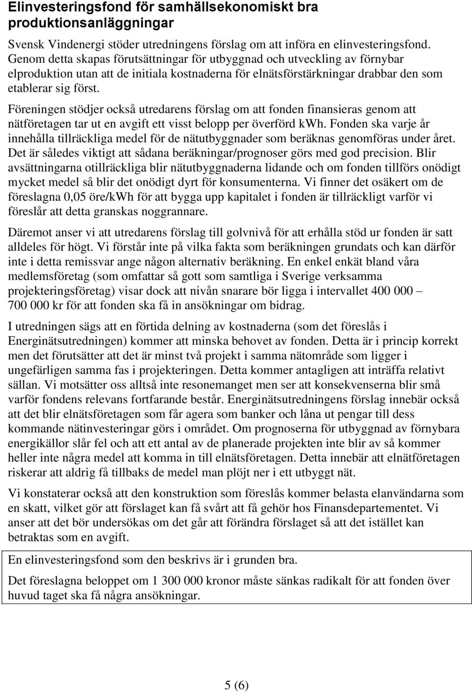 Föreningen stödjer också utredarens förslag om att fonden finansieras genom att nätföretagen tar ut en avgift ett visst belopp per överförd kwh.