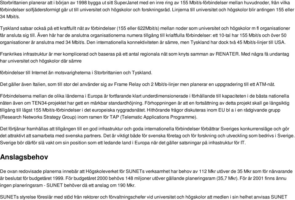 Tyskland satsar också på ett kraftfullt nät av förbindelser (155 eller 622Mbit/s) mellan noder som universitet och högskolor m fl organisationer får ansluta sig till.