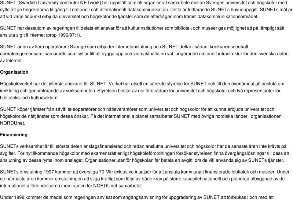 SUNETs mål är att vid varje tidpunkt erbjuda universitet och högskolor de tjänster som de efterfrågar inom främst datakommunikationsområdet.