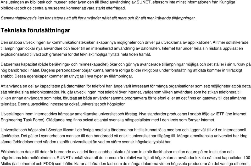 Tekniska förutsättningar Den snabba utvecklingen av kommunikationstekniken skapar nya möjligheter och driver på utvecklarna av applikationer.