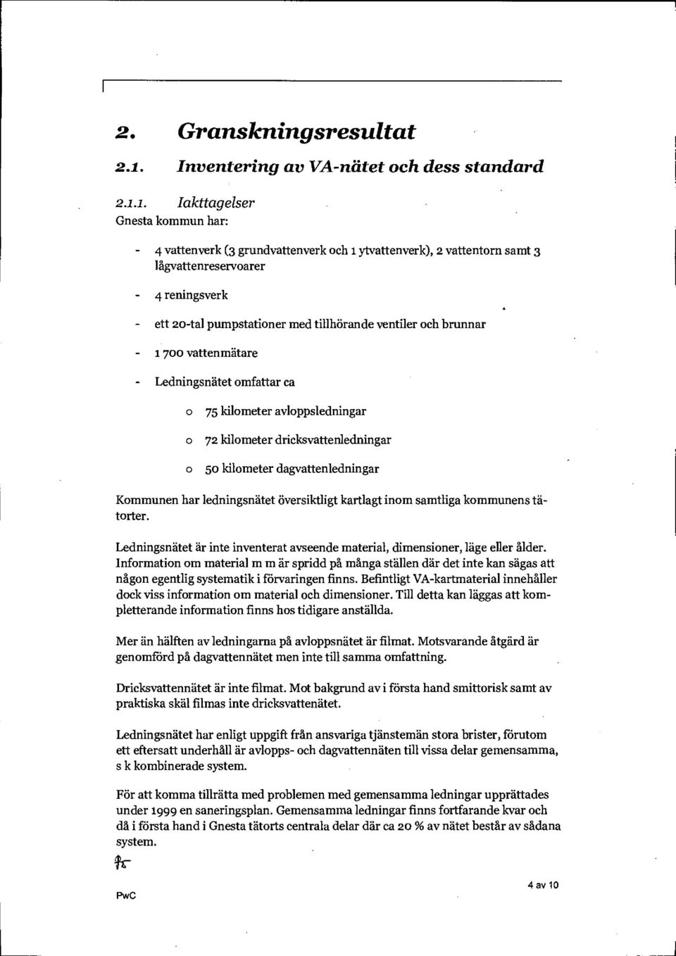 1. Iakttagelser Gnesta kommun har: 4 vattenverk (3 grundvattenverk och 1 ytvattenverk), 2 vattentorn samt 3 lågvattenreservoarer 4 reningsverk ett 20-tal pumpstationer med tillhörande ventiler och