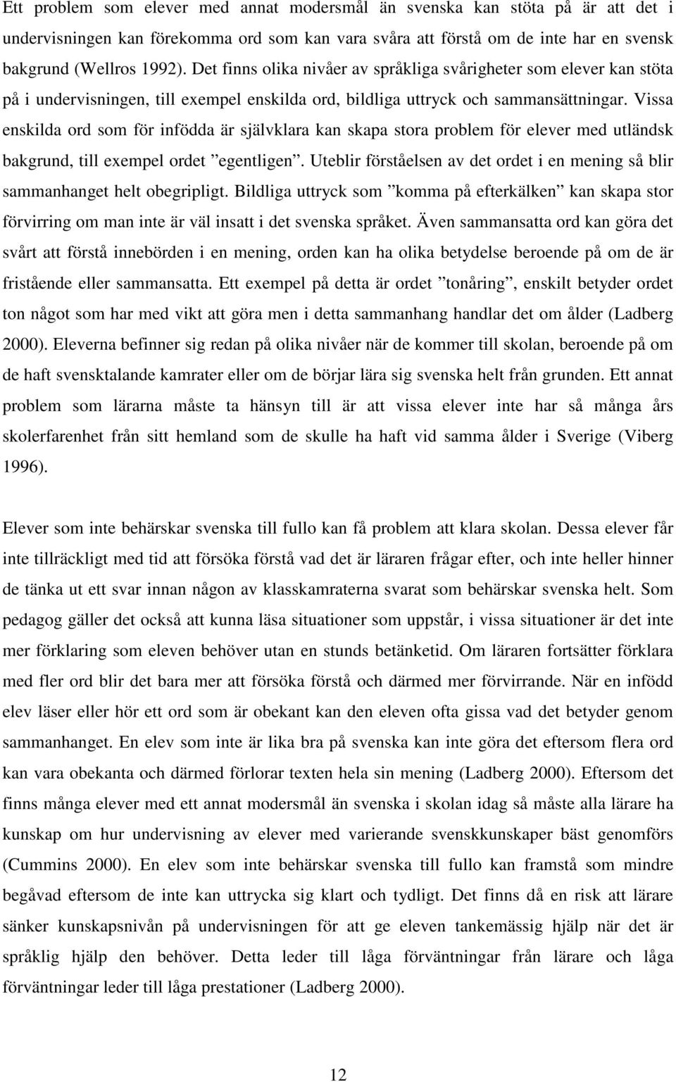 Vissa enskilda ord som för infödda är självklara kan skapa stora problem för elever med utländsk bakgrund, till exempel ordet egentligen.