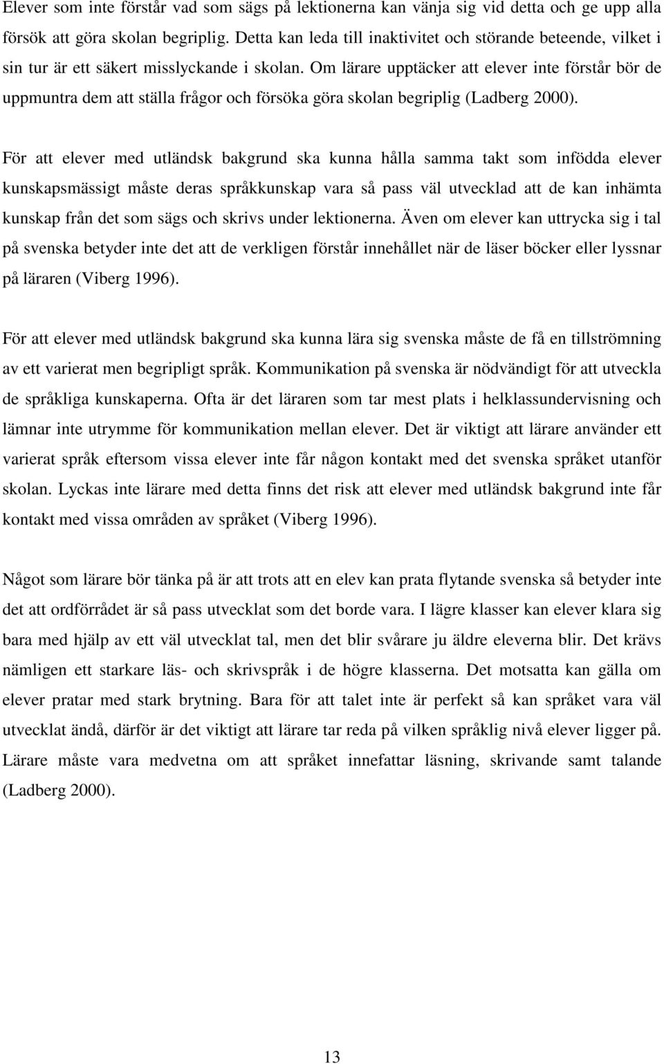 Om lärare upptäcker att elever inte förstår bör de uppmuntra dem att ställa frågor och försöka göra skolan begriplig (Ladberg 2000).