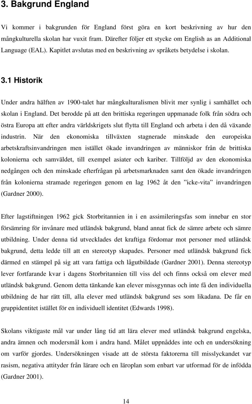 1 Historik Under andra hälften av 1900-talet har mångkulturalismen blivit mer synlig i samhället och skolan i England.