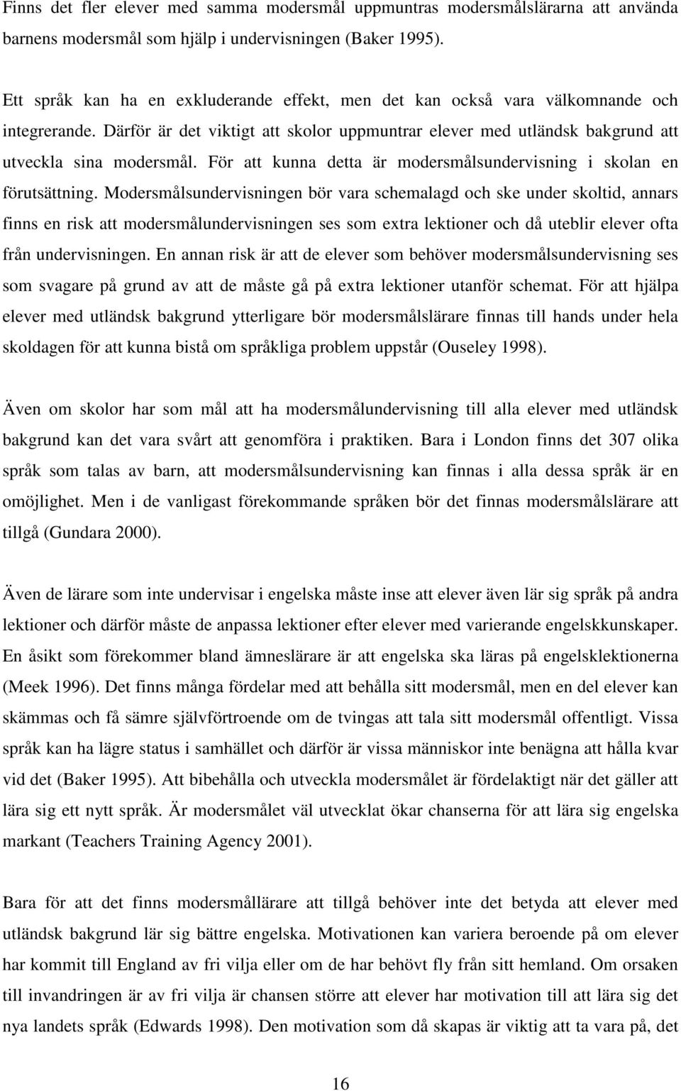 För att kunna detta är modersmålsundervisning i skolan en förutsättning.