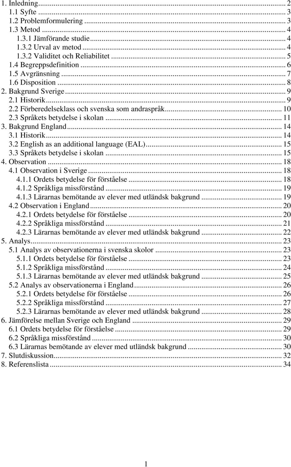 .. 14 3.1 Historik... 14 3.2 English as an additional language (EAL)... 15 3.3 Språkets betydelse i skolan... 15 4. Observation... 18 4.1 Observation i Sverige... 18 4.1.1 Ordets betydelse för förståelse.