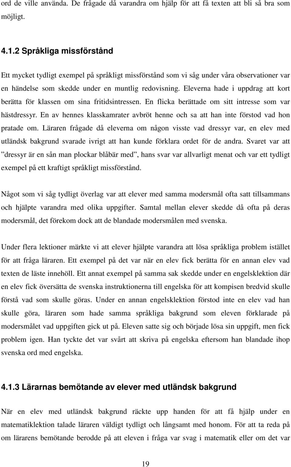 Eleverna hade i uppdrag att kort berätta för klassen om sina fritidsintressen. En flicka berättade om sitt intresse som var hästdressyr.