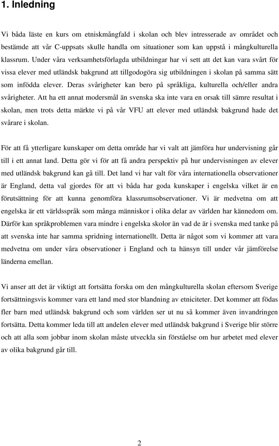 Deras svårigheter kan bero på språkliga, kulturella och/eller andra svårigheter.