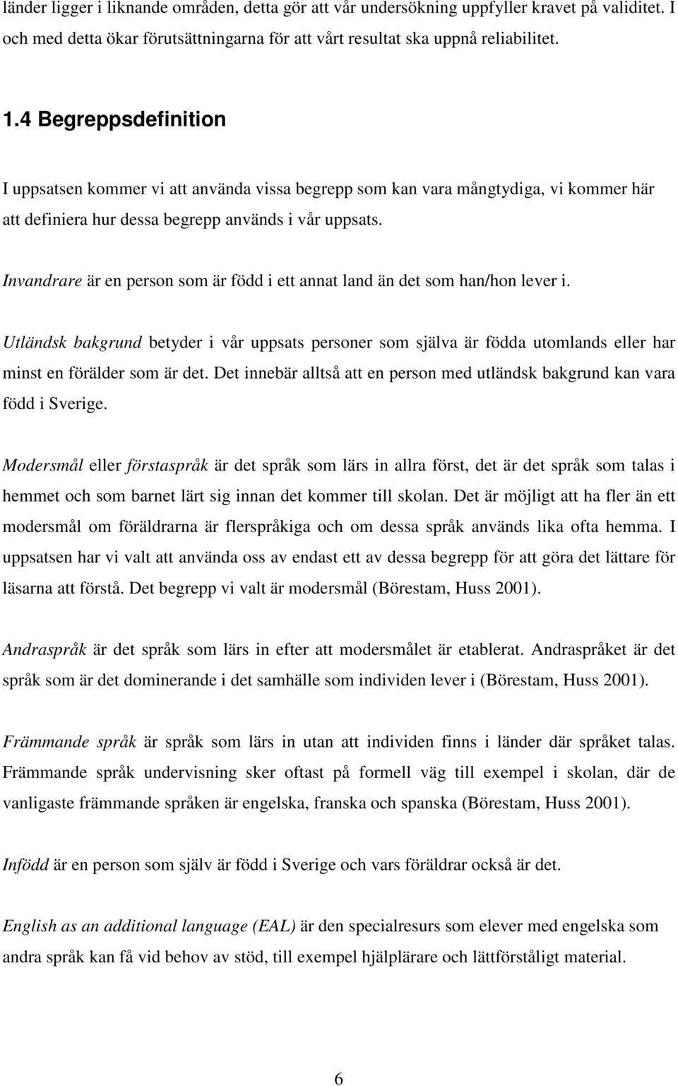 Invandrare är en person som är född i ett annat land än det som han/hon lever i. Utländsk bakgrund betyder i vår uppsats personer som själva är födda utomlands eller har minst en förälder som är det.