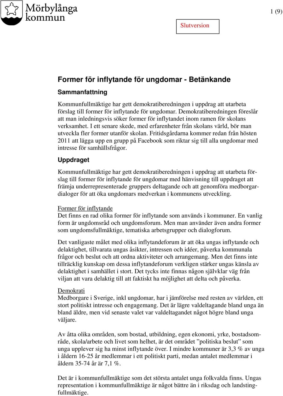 I ett senare skede, med erfarenheter från skolans värld, bör man utveckla fler former utanför skolan.