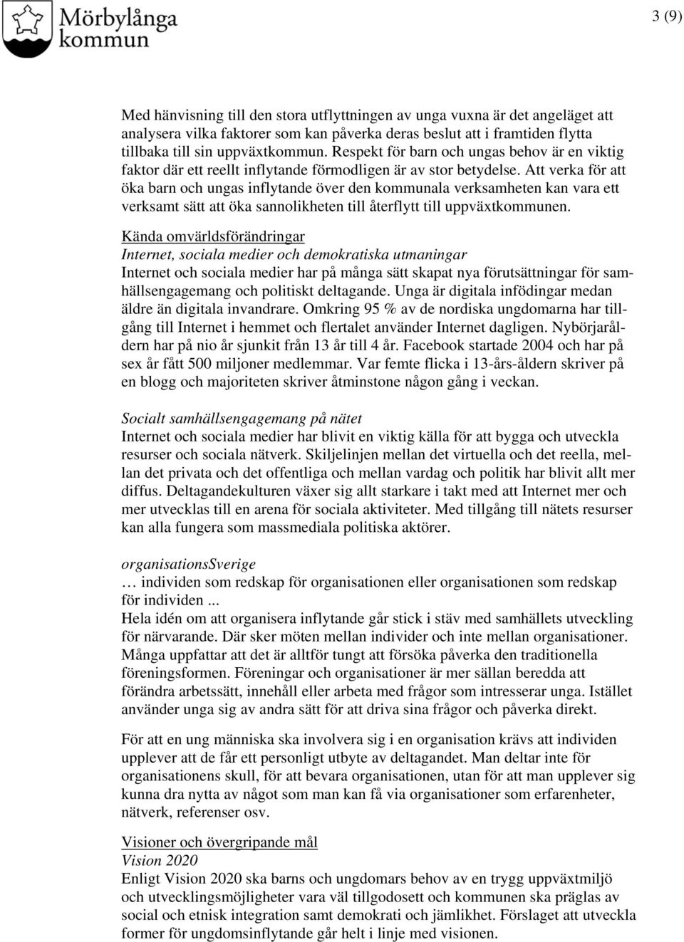 Att verka för att öka barn och ungas inflytande över den kommunala verksamheten kan vara ett verksamt sätt att öka sannolikheten till återflytt till uppväxtkommunen.