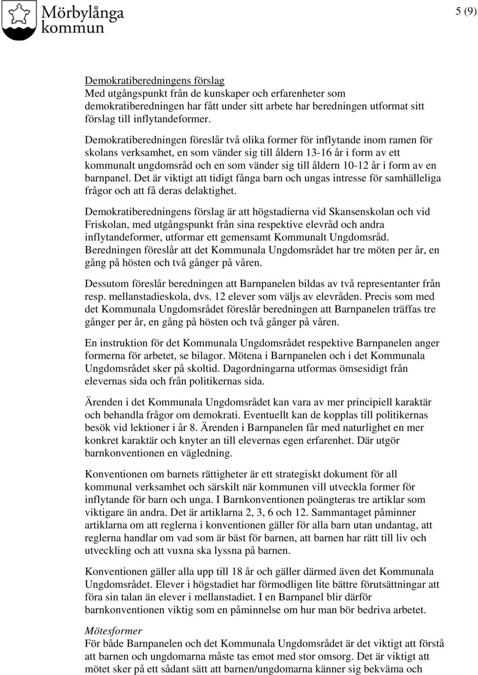 åldern 10-12 år i form av en barnpanel. Det är viktigt att tidigt fånga barn och ungas intresse för samhälleliga frågor och att få deras delaktighet.