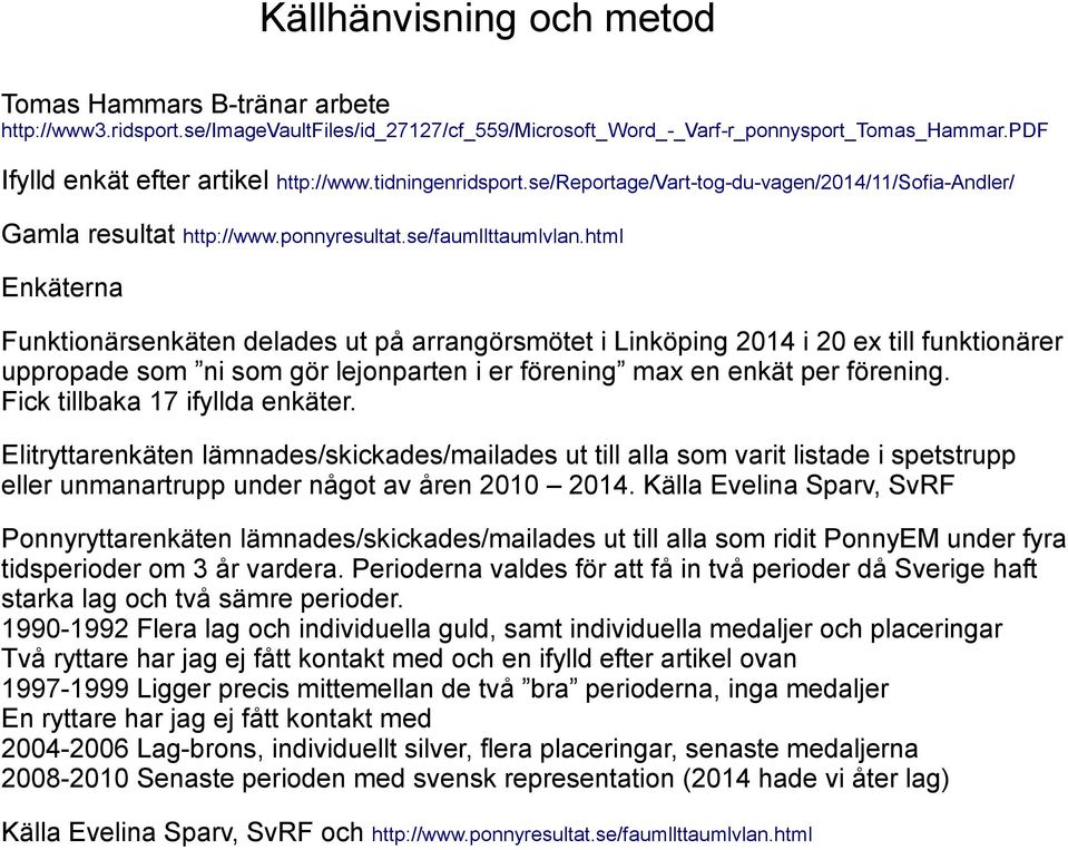 html Enkäterna Funktionärsenkäten delades ut på arrangörsmötet i Linköping 0 i 0 ex till funktionärer uppropade som ni som gör lejonparten i er förening max en enkät per förening.