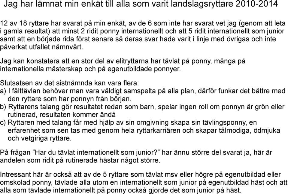 Jag kan konstatera att en stor del av elitryttarna har tävlat på ponny, många på internationella mästerskap och på egenutbildade ponnyer.