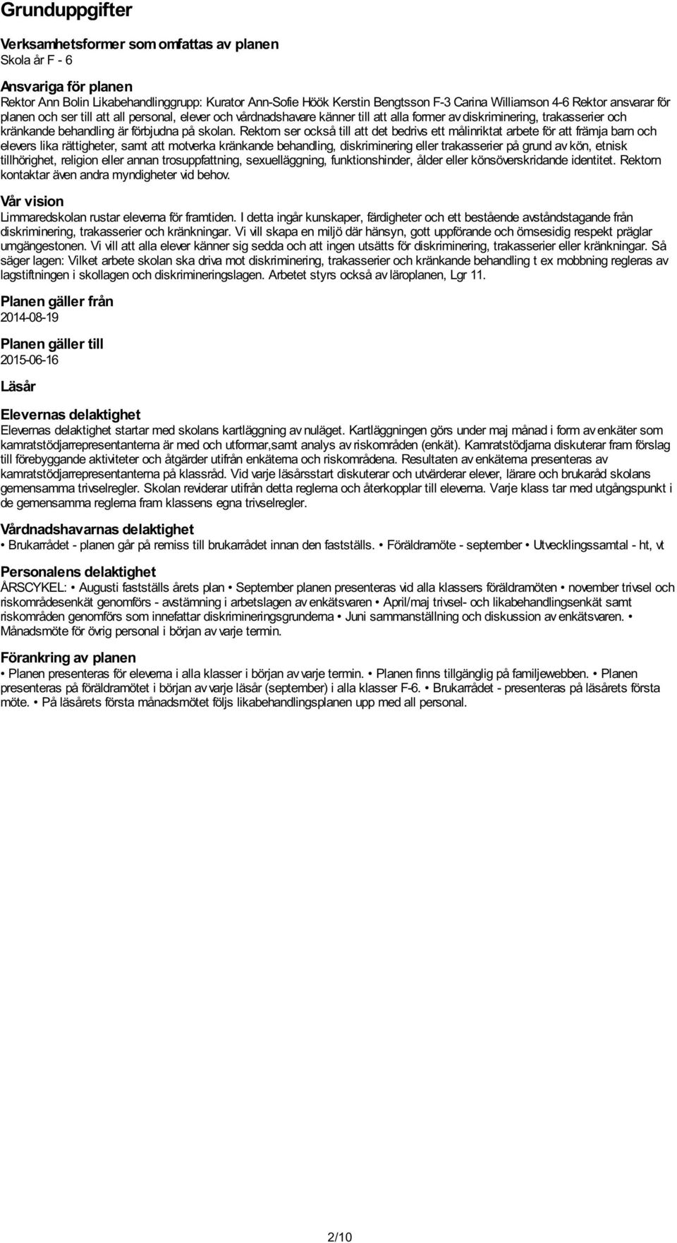 Rektorn ser också till att det bedrivs ett målinriktat arbete för att främja barn och elevers lika rättigheter, samt att motverka kränkande behandling, diskriminering eller trakasserier på grund av